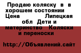 Продаю коляску 2в1 в хорошем состоянии.  › Цена ­ 10 000 - Липецкая обл. Дети и материнство » Коляски и переноски   